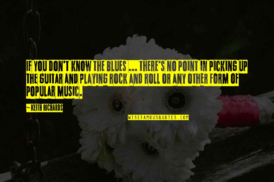 Blues Guitar Quotes By Keith Richards: If you don't know the blues ... there's