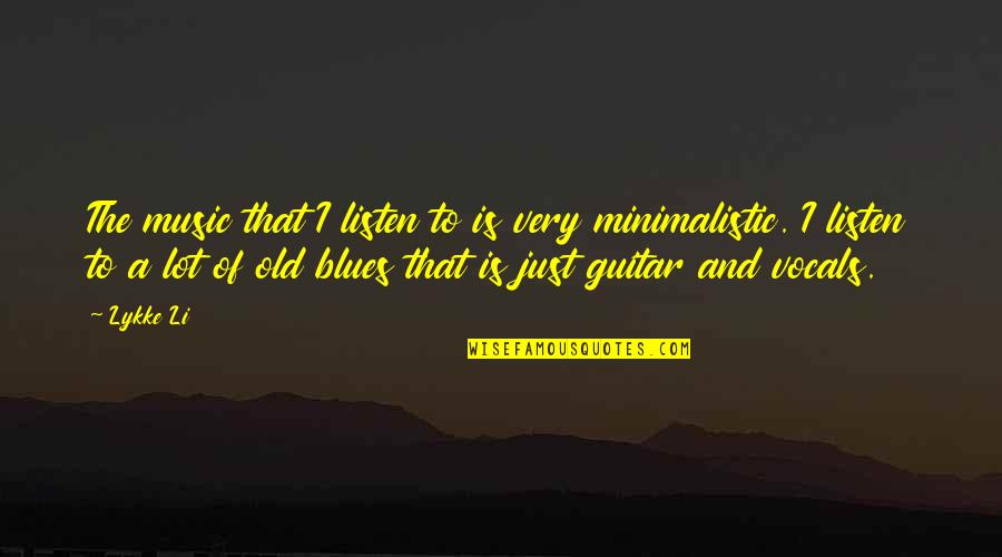 Blues Guitar Quotes By Lykke Li: The music that I listen to is very