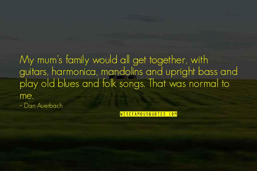 Blues Harmonica Quotes By Dan Auerbach: My mum's family would all get together, with