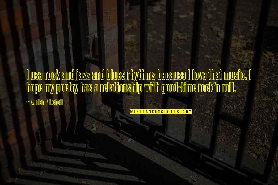 Blues Music Quotes By Adrian Mitchell: I use rock and jazz and blues rhythms Blues Music Quotes By Adrian Mitchell: I use rock and jazz and blues rhythms