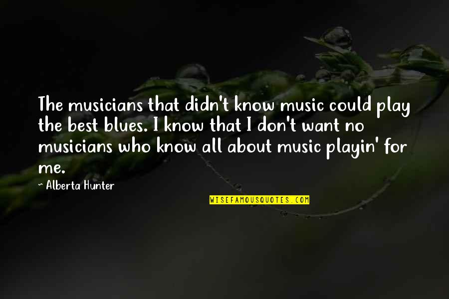 Blues Music Quotes By Alberta Hunter: The musicians that didn't know music could play