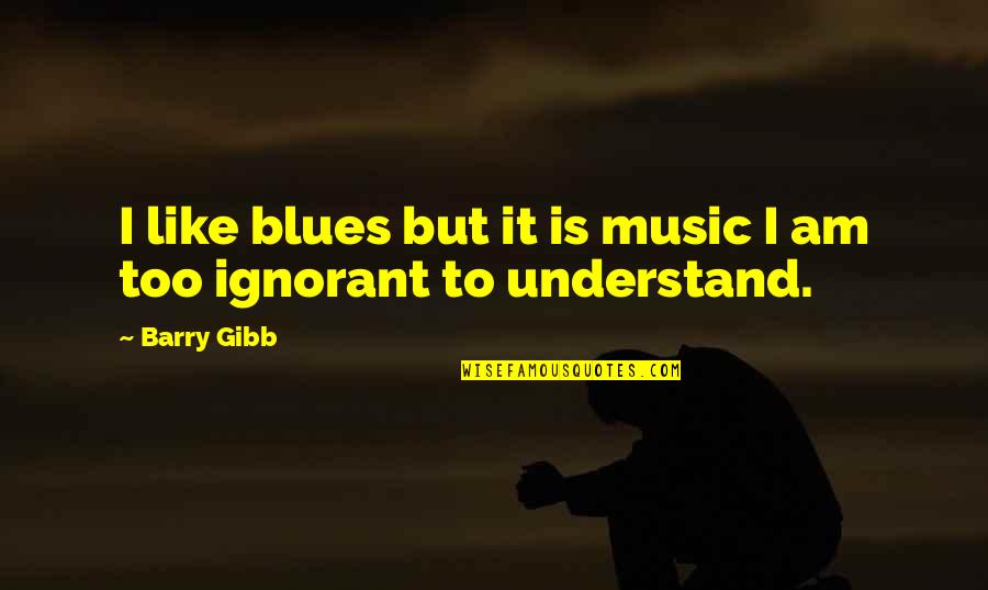 Blues Music Quotes By Barry Gibb: I like blues but it is music I