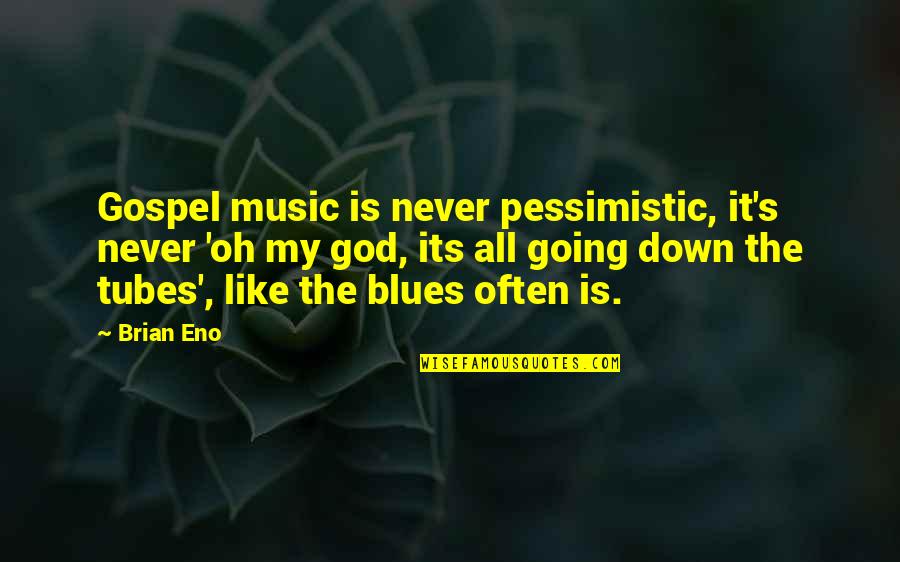 Blues Music Quotes By Brian Eno: Gospel music is never pessimistic, it's never 'oh Blues Music Quotes By Brian Eno: Gospel music is never pessimistic, it's never 'oh