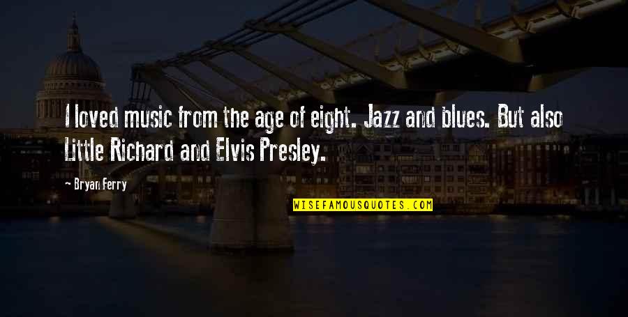 Blues Music Quotes By Bryan Ferry: I loved music from the age of eight. Blues Music Quotes By Bryan Ferry: I loved music from the age of eight.
