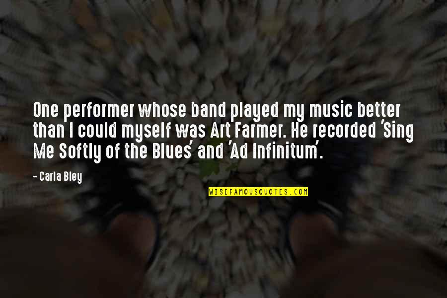 Blues Music Quotes By Carla Bley: One performer whose band played my music better