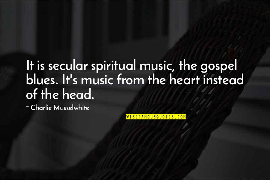 Blues Music Quotes By Charlie Musselwhite: It is secular spiritual music, the gospel blues.