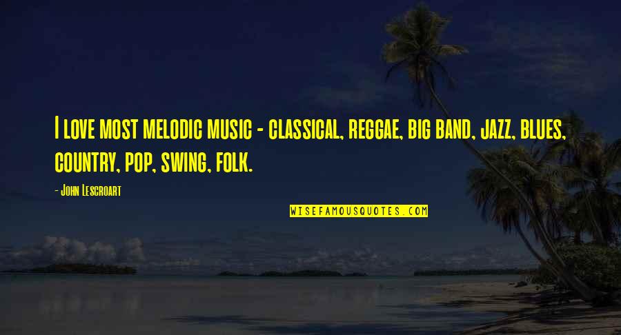 Blues Music Quotes By John Lescroart: I love most melodic music - classical, reggae,