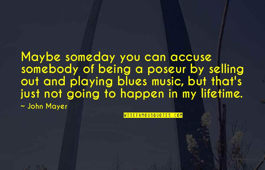 Blues Music Quotes By John Mayer: Maybe someday you can accuse somebody of being Blues Music Quotes By John Mayer: Maybe someday you can accuse somebody of being