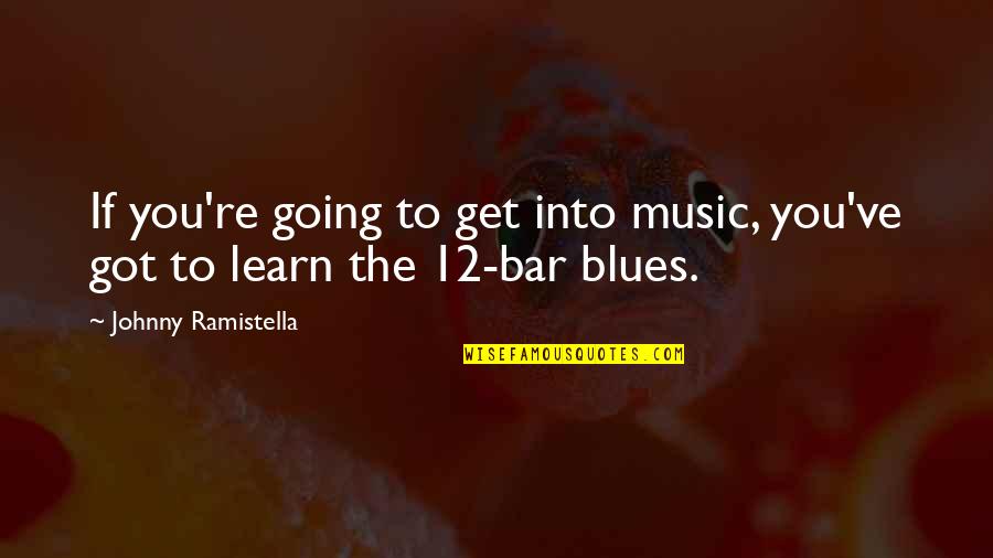 Blues Music Quotes By Johnny Ramistella: If you're going to get into music, you've