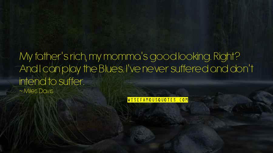 Blues Music Quotes By Miles Davis: My father's rich, my momma's good looking. Right? Blues Music Quotes By Miles Davis: My father's rich, my momma's good looking. Right?