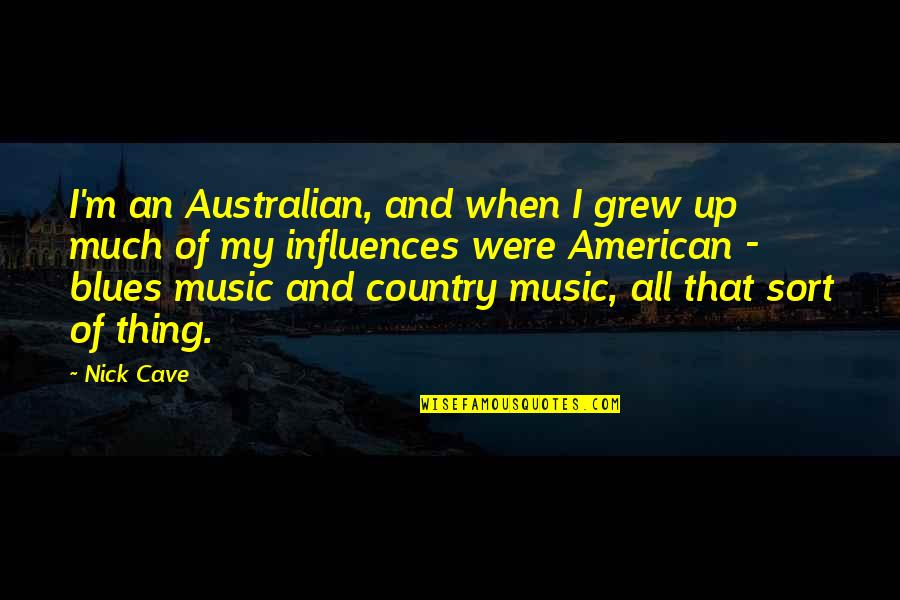 Blues Music Quotes By Nick Cave: I'm an Australian, and when I grew up