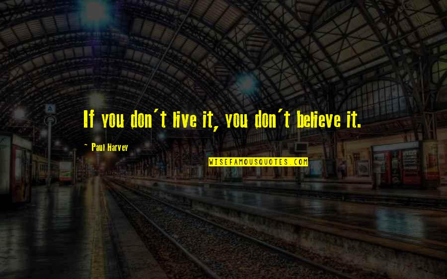 Blues Music Quotes By Paul Harvey: If you don't live it, you don't believe Blues Music Quotes By Paul Harvey: If you don't live it, you don't believe
