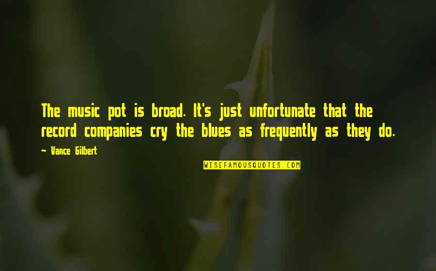 Blues Music Quotes By Vance Gilbert: The music pot is broad. It's just unfortunate