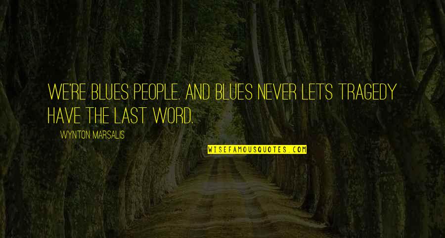 Blues Music Quotes By Wynton Marsalis: We're blues people. And blues never lets tragedy