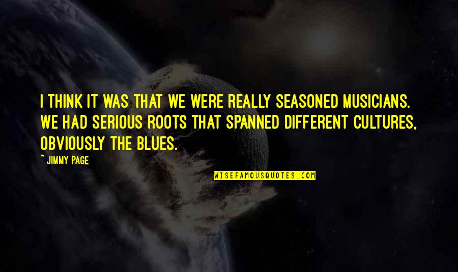 Blues Musicians Quotes By Jimmy Page: I think it was that we were really