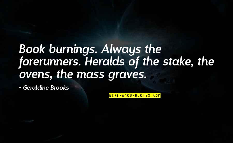 Blues Woman Quotes By Geraldine Brooks: Book burnings. Always the forerunners. Heralds of the