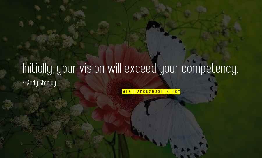 Bluesbreakers Quotes By Andy Stanley: Initially, your vision will exceed your competency.