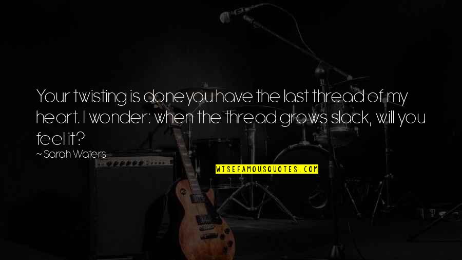 Bluesette Sheet Quotes By Sarah Waters: Your twisting is doneyou have the last thread Bluesette Sheet Quotes By Sarah Waters: Your twisting is doneyou have the last thread