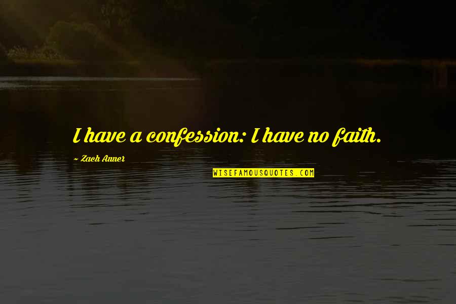 Bluesilver Quotes By Zach Anner: I have a confession: I have no faith.