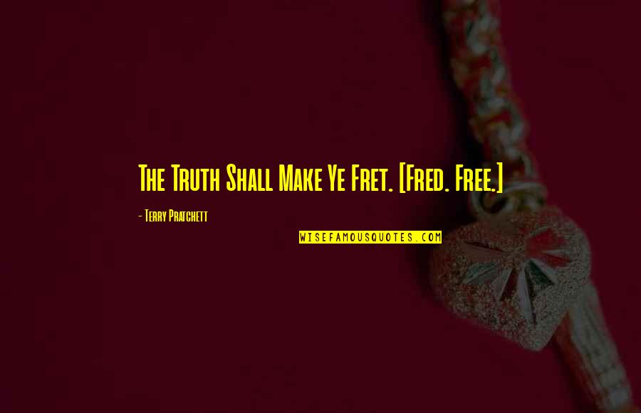 Bluesman Quotes By Terry Pratchett: The Truth Shall Make Ye Fret. [Fred. Free.]