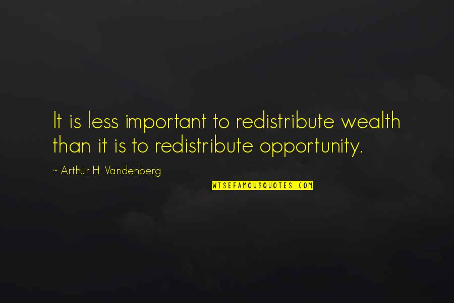 Bluest Eye Blue Quotes By Arthur H. Vandenberg: It is less important to redistribute wealth than