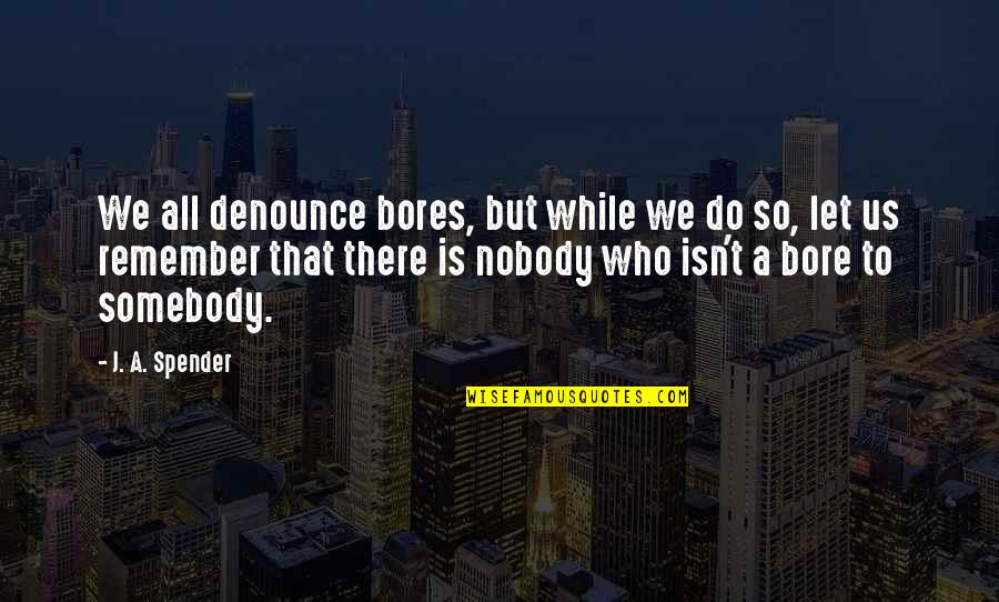 Bluest Eye Sparknotes Quotes By J. A. Spender: We all denounce bores, but while we do