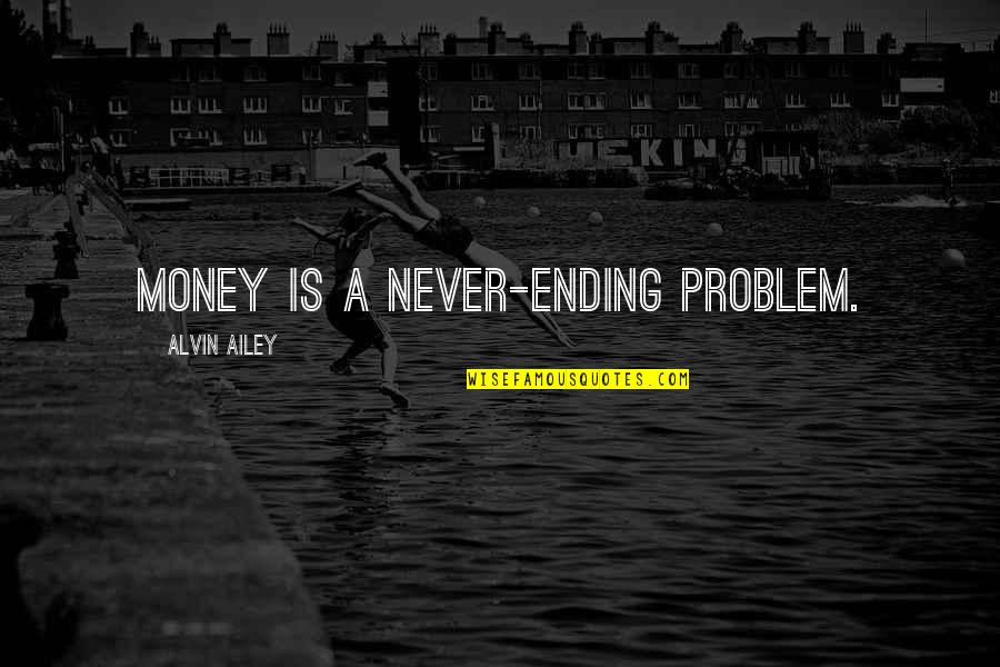 Bluest Quotes By Alvin Ailey: Money is a never-ending problem.