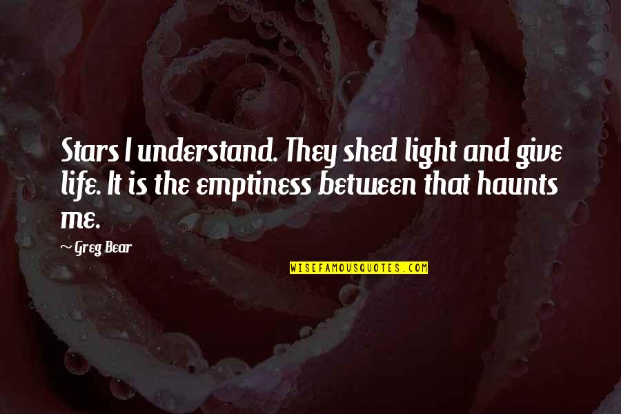 Bluest Quotes By Greg Bear: Stars I understand. They shed light and give