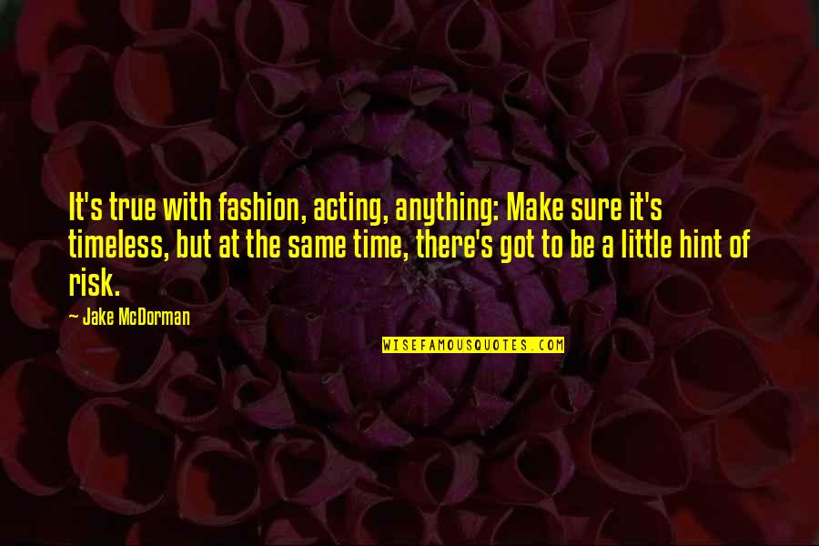Bluest Quotes By Jake McDorman: It's true with fashion, acting, anything: Make sure