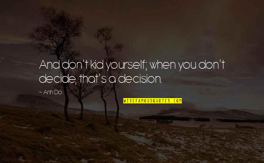 Bluestar Warrior Quotes By Anh Do: And don't kid yourself; when you don't decide,