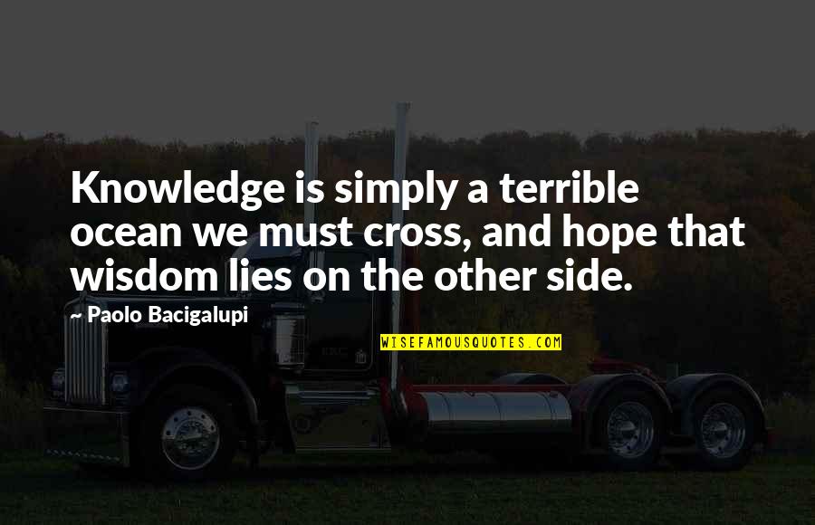 Bluestar Warrior Quotes By Paolo Bacigalupi: Knowledge is simply a terrible ocean we must Bluestar Warrior Quotes By Paolo Bacigalupi: Knowledge is simply a terrible ocean we must
