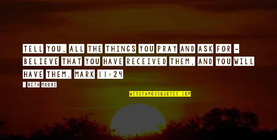 Bluethroat Quotes By Beth Moore: Tell you, all the things you pray and Bluethroat Quotes By Beth Moore: Tell you, all the things you pray and