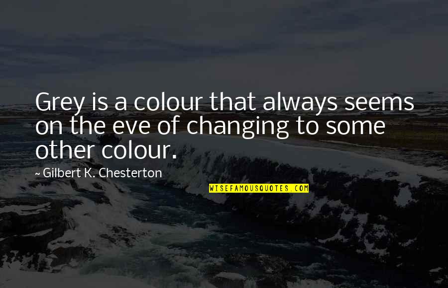 Bluetiful Quotes By Gilbert K. Chesterton: Grey is a colour that always seems on