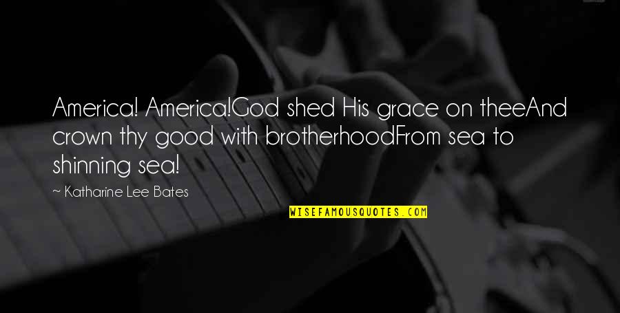 Bluetiful Quotes By Katharine Lee Bates: America! America!God shed His grace on theeAnd crown