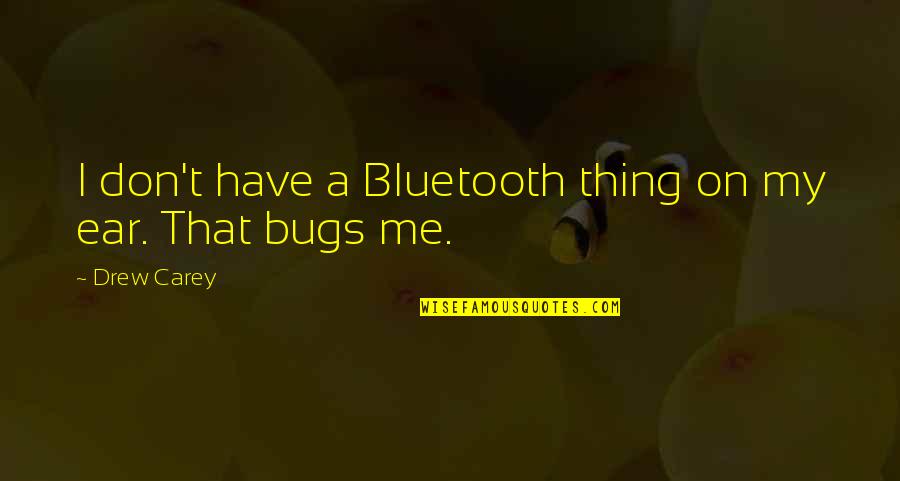 Bluetooth Quotes By Drew Carey: I don't have a Bluetooth thing on my