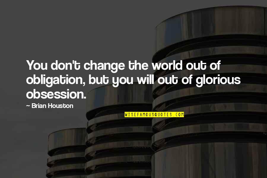 Bluette Mushrooms Quotes By Brian Houston: You don't change the world out of obligation, Bluette Mushrooms Quotes By Brian Houston: You don't change the world out of obligation,