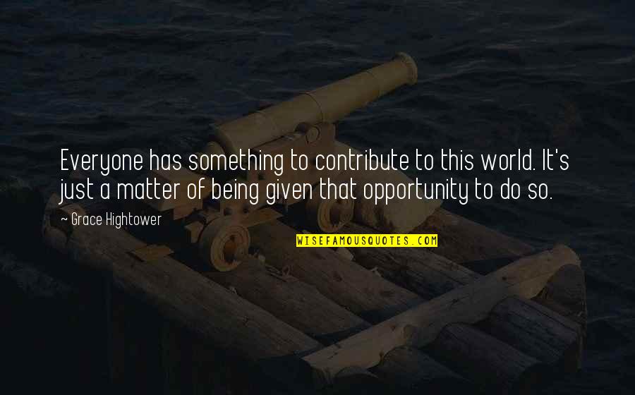 Bluette Quotes By Grace Hightower: Everyone has something to contribute to this world. Bluette Quotes By Grace Hightower: Everyone has something to contribute to this world.