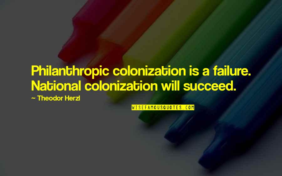 Bluetube Quotes By Theodor Herzl: Philanthropic colonization is a failure. National colonization will