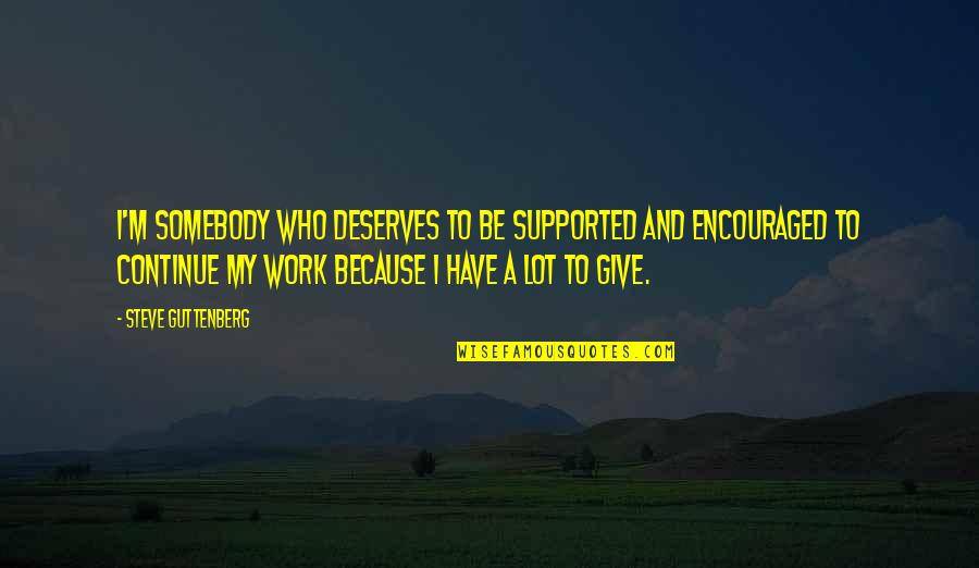 Bluey Hammerbarn Quotes By Steve Guttenberg: I'm somebody who deserves to be supported and