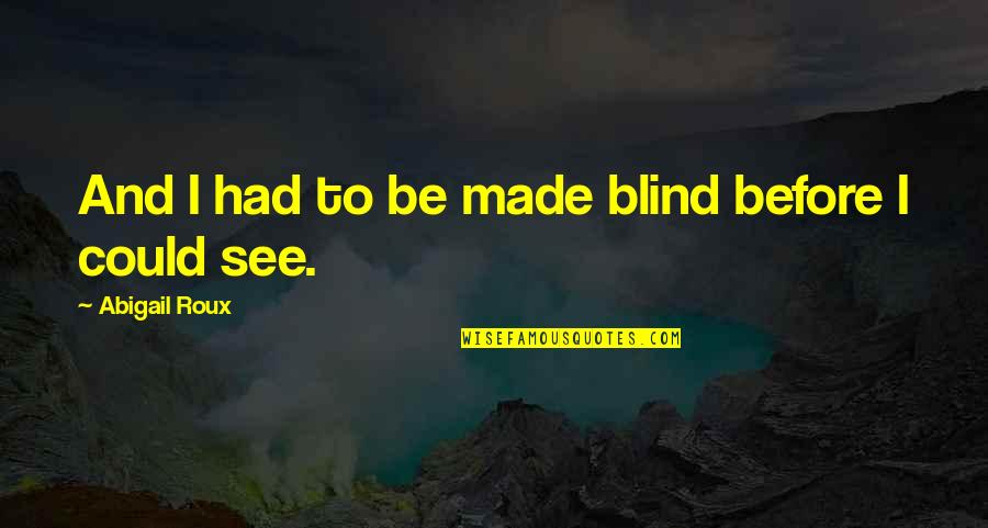 Bluey Muffin Quotes By Abigail Roux: And I had to be made blind before Bluey Muffin Quotes By Abigail Roux: And I had to be made blind before