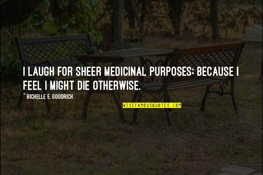 Bluey Muffin Quotes By Richelle E. Goodrich: I laugh for sheer medicinal purposes; because I Bluey Muffin Quotes By Richelle E. Goodrich: I laugh for sheer medicinal purposes; because I