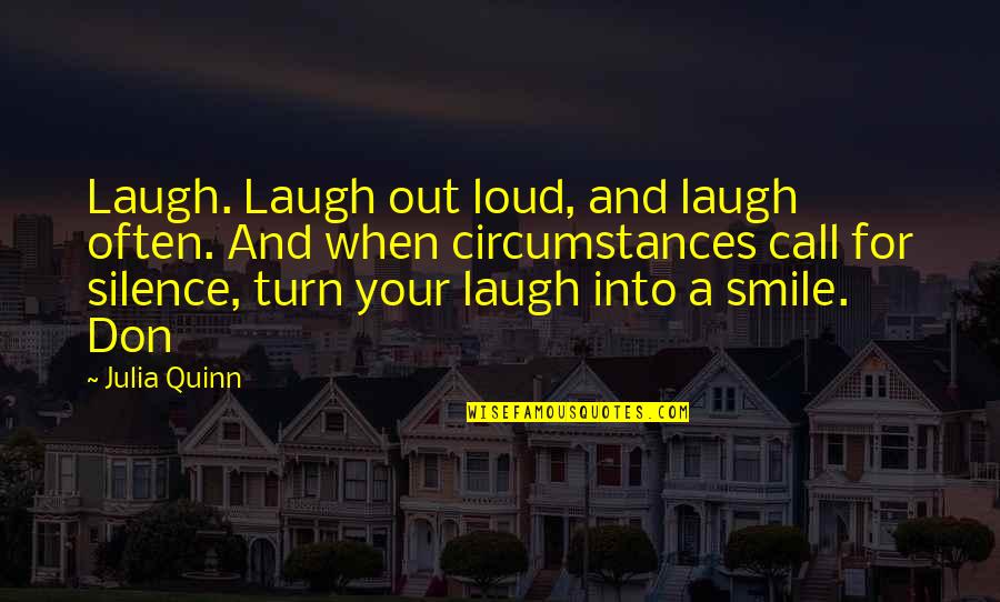 Bluffed Series Quotes By Julia Quinn: Laugh. Laugh out loud, and laugh often. And