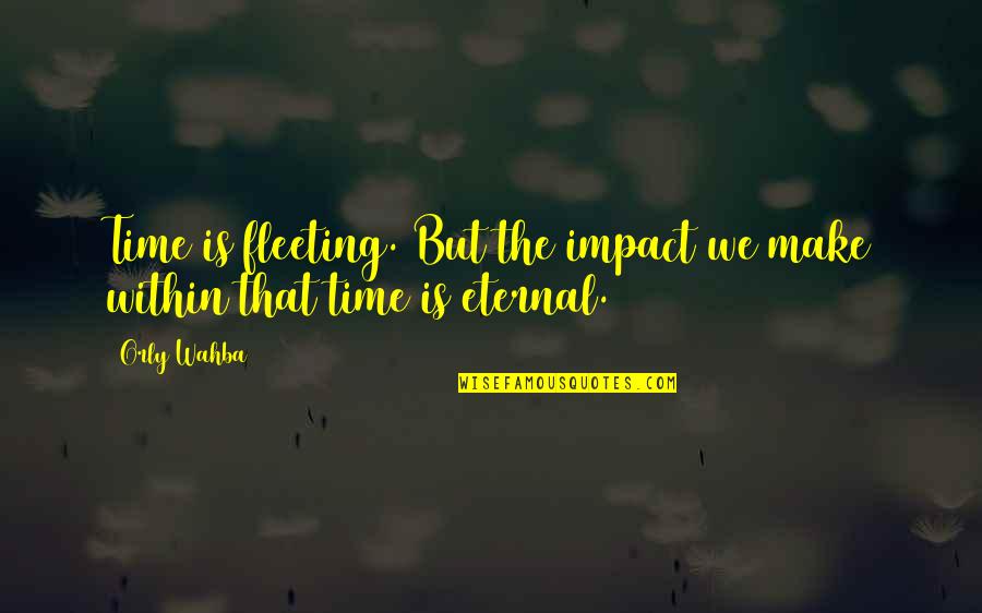 Bluffed Series Quotes By Orly Wahba: Time is fleeting. But the impact we make