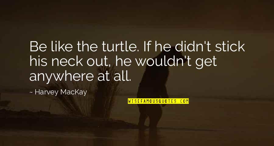 Bluffed Synonym Quotes By Harvey MacKay: Be like the turtle. If he didn't stick