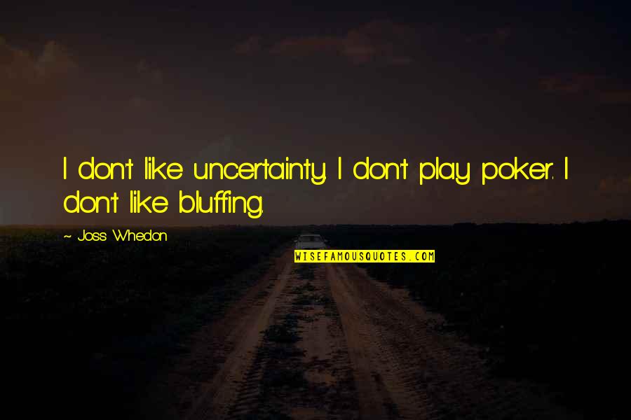 Bluffing In Poker Quotes By Joss Whedon: I don't like uncertainty. I don't play poker.
