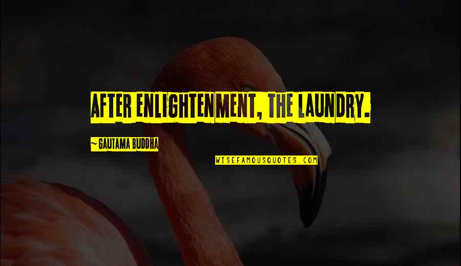 Bluffing Quotes By Gautama Buddha: After enlightenment, the laundry.