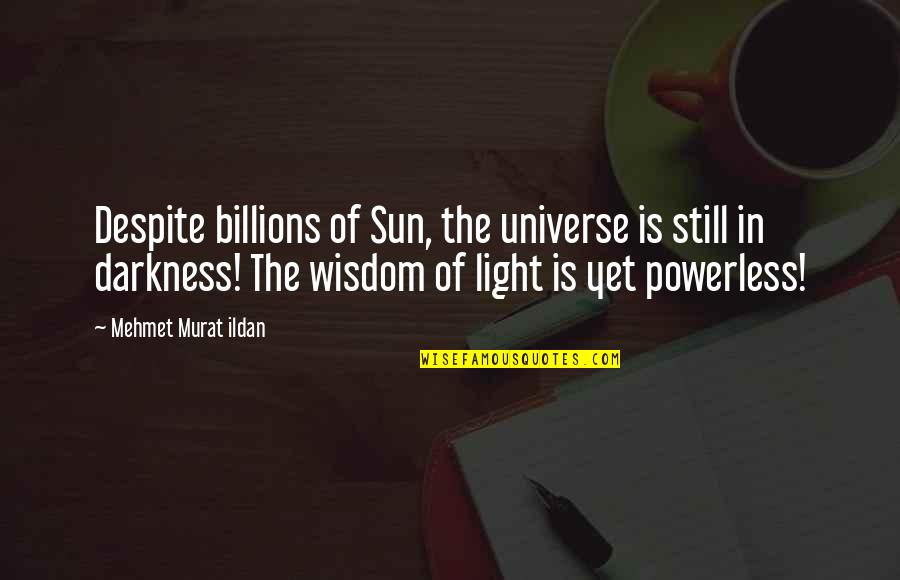 Bluffing Quotes By Mehmet Murat Ildan: Despite billions of Sun, the universe is still