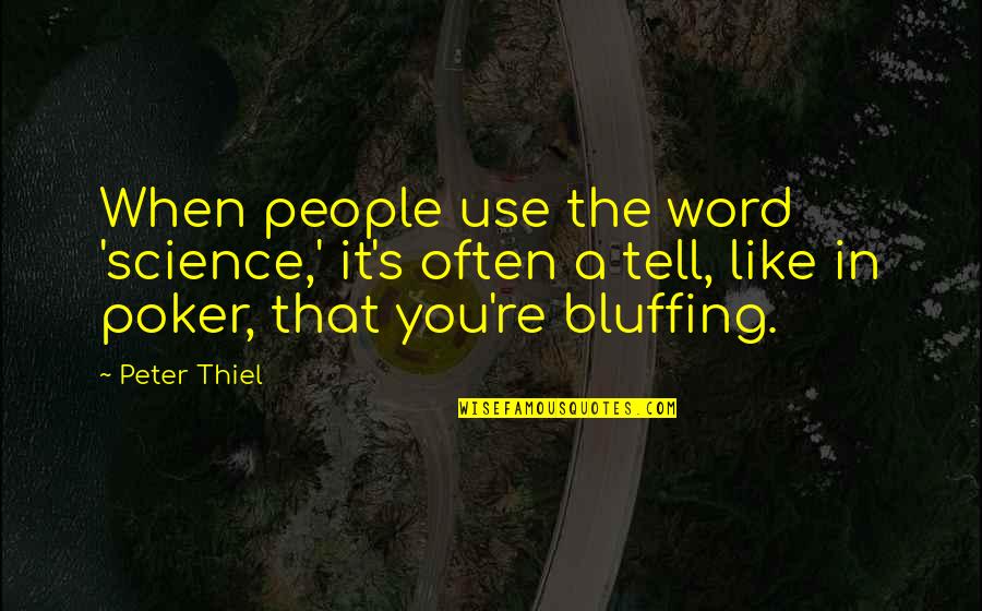 Bluffing Quotes By Peter Thiel: When people use the word 'science,' it's often