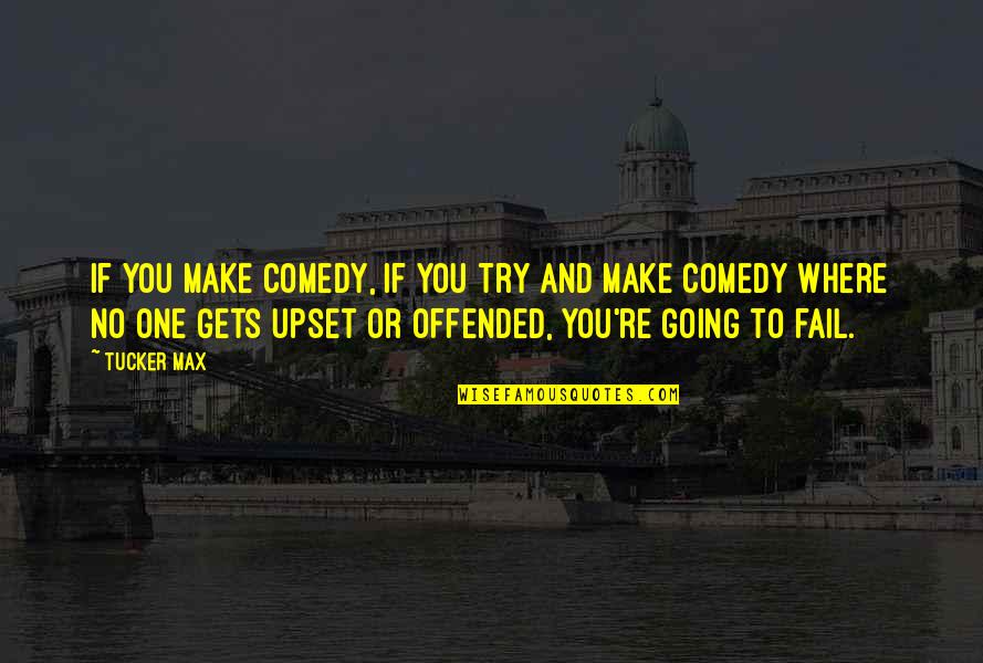 Bluffing Quotes By Tucker Max: If you make comedy, if you try and