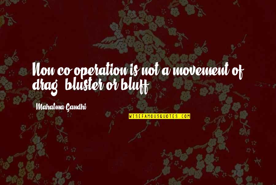 Bluffs Quotes By Mahatma Gandhi: Non-co-operation is not a movement of drag, bluster